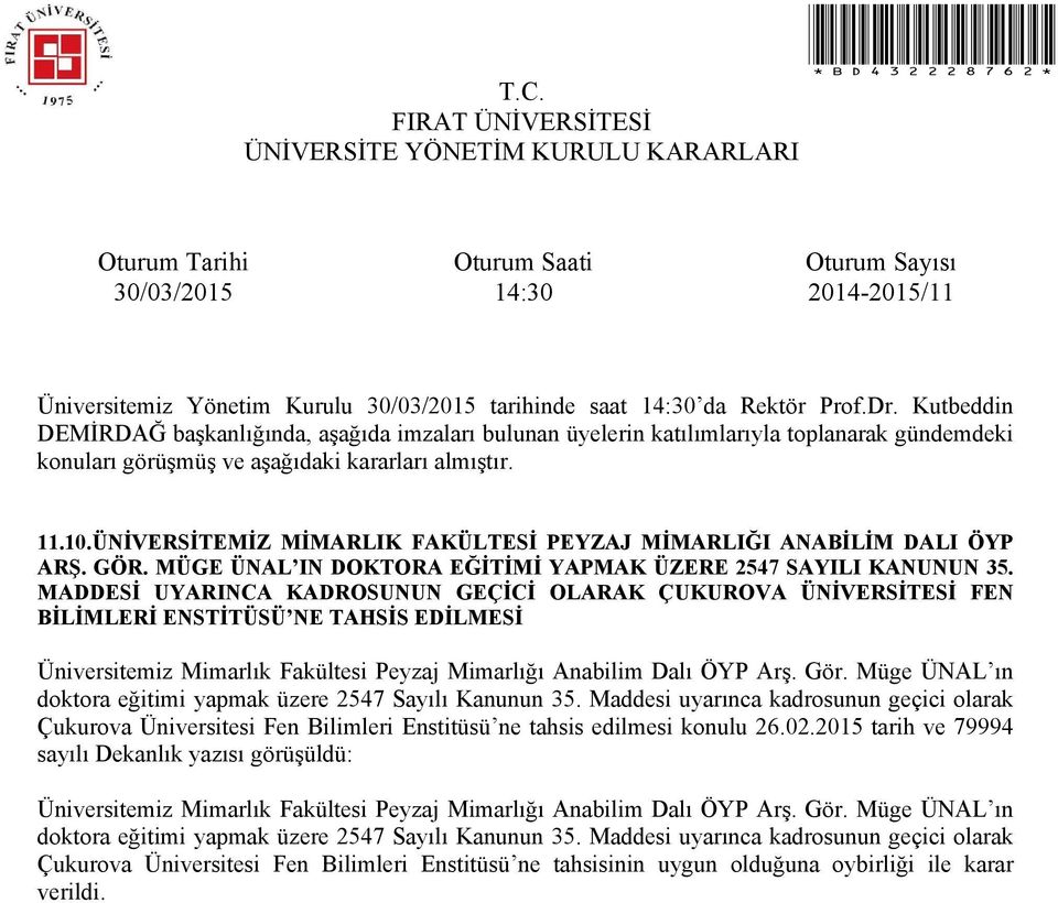 Müge ÜNAL ın doktora eğitimi yapmak üzere 2547 Sayılı Kanunun 35. Maddesi uyarınca kadrosunun geçici olarak Çukurova Üniversitesi Fen Bilimleri Enstitüsü ne tahsis edilmesi konulu 26.02.