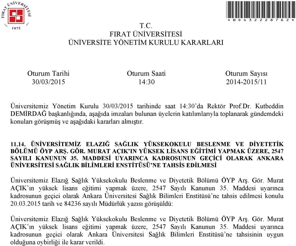 Murat AÇIK ın yüksek lisans eğitimi yapmak üzere, 2547 Sayılı Kanunun 35. Maddesi uyarınca kadrosunun geçici olarak Ankara Üniversitesi Sağlık Bilimleri Enstitüsü ne tahsis edilmesi konulu 20.03.