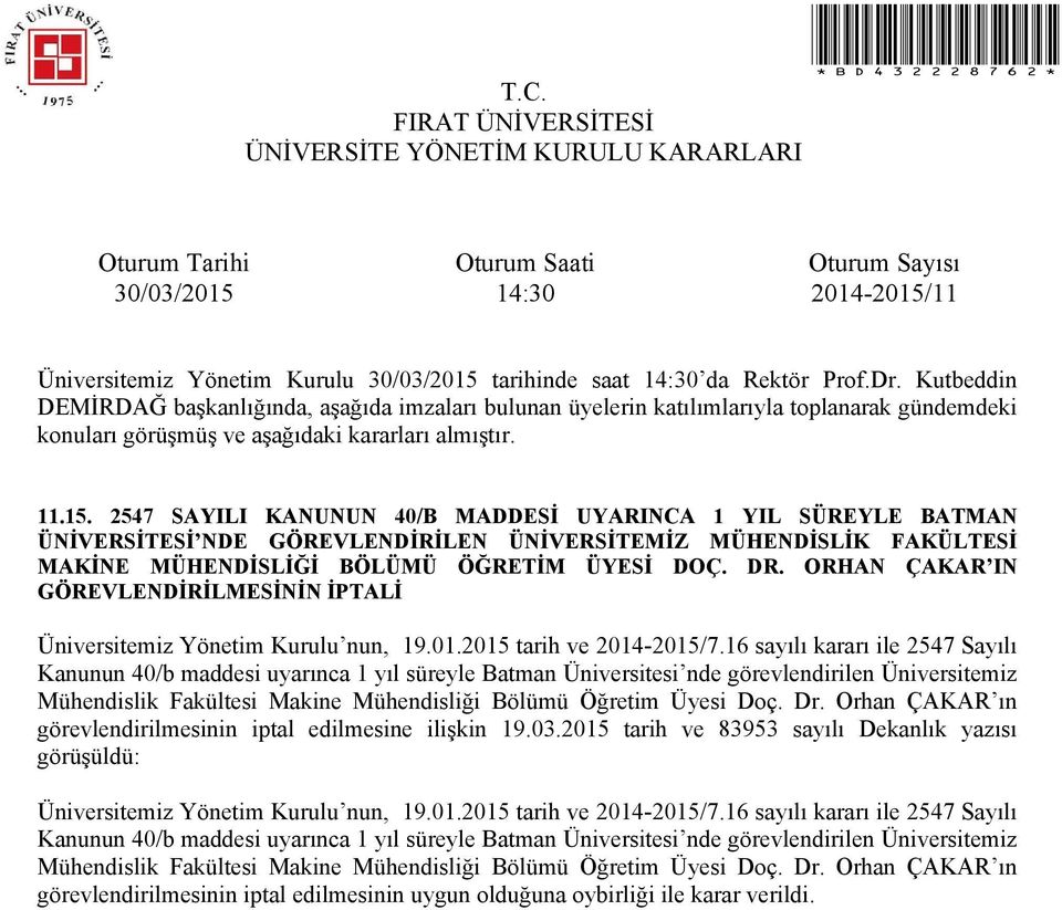 16 sayılı kararı ile 2547 Sayılı Kanunun 40/b maddesi uyarınca 1 yıl süreyle Batman Üniversitesi nde görevlendirilen Üniversitemiz Mühendislik Fakültesi Makine Mühendisliği Bölümü Öğretim Üyesi Doç.