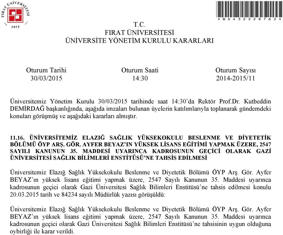 Ayfer BEYAZ ın yüksek lisans eğitimi yapmak üzere, 2547 Sayılı Kanunun 35. Maddesi uyarınca kadrosunun geçici olarak Gazi Üniversitesi Sağlık Bilimleri Enstitüsü ne tahsis edilmesi konulu 20.03.