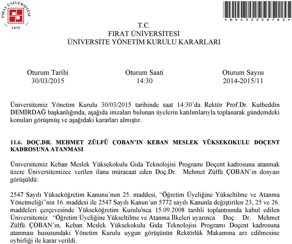 müracaat eden Doç.Dr. Mehmet Zülfü ÇOBAN ın dosyası görüşüldü: 2547 Sayılı Yükseköğretim Kanunu nun 25. maddesi, Öğretim Üyeliğine Yükseltilme ve Atanma Yönetmeliği nin 16.