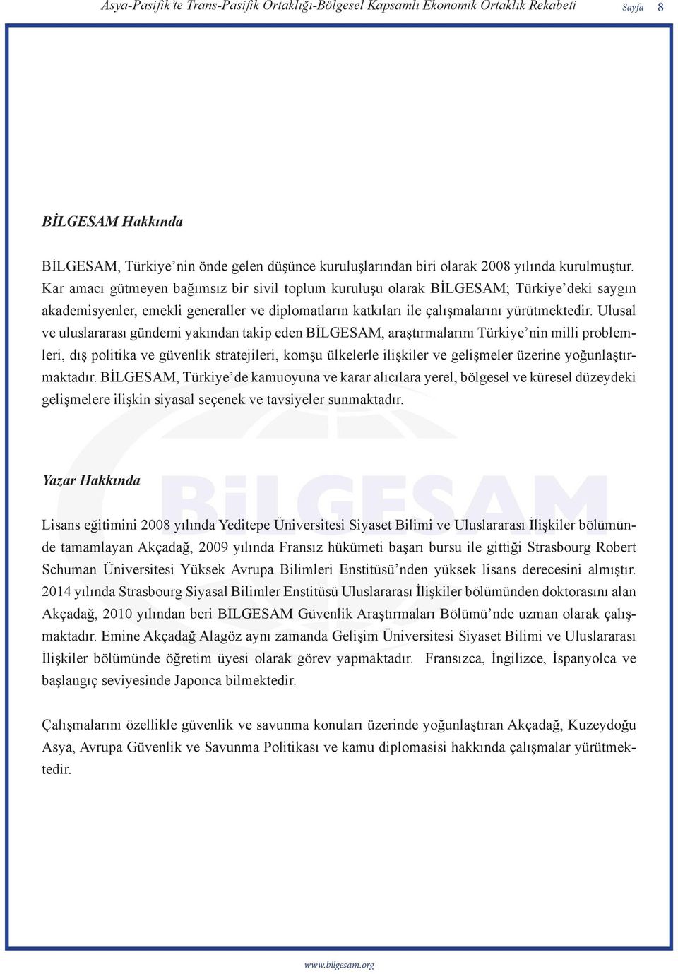 Ulusal ve uluslararası gündemi yakından takip eden BİLGESAM, araştırmalarını Türkiye nin milli problemleri, dış politika ve güvenlik stratejileri, komşu ülkelerle ilişkiler ve gelişmeler üzerine