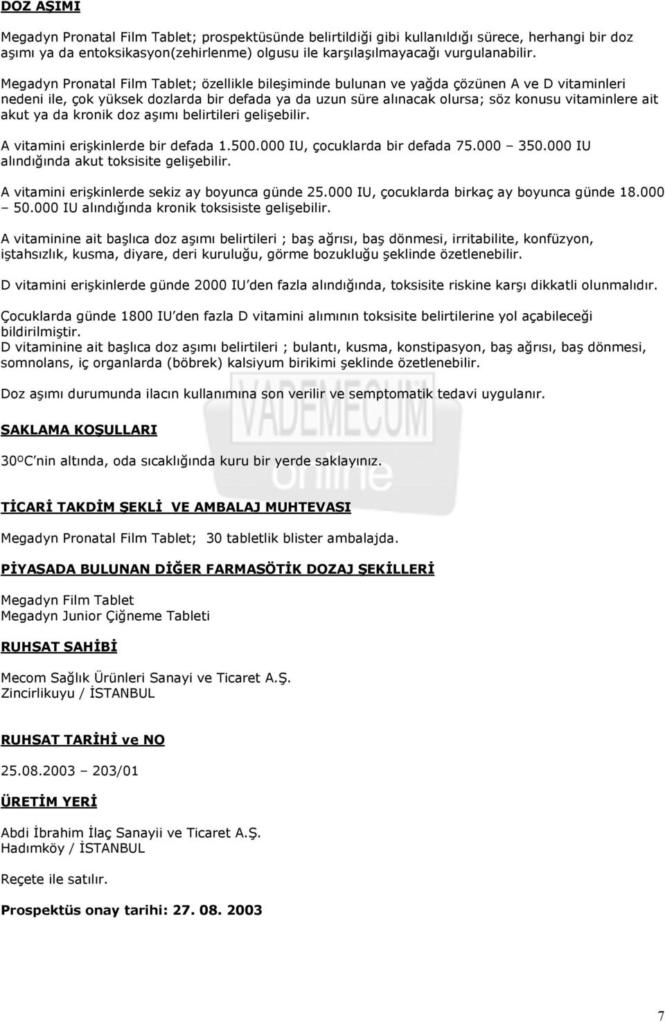 krok doz aşımı belirtileri gelişebilir. A erişkinlerde bir defada 1.500.000, çocuklarda bir defada 75.000 350.000 alındığında akut toksisite gelişebilir. A erişkinlerde sekiz ay boyunca günde 25.