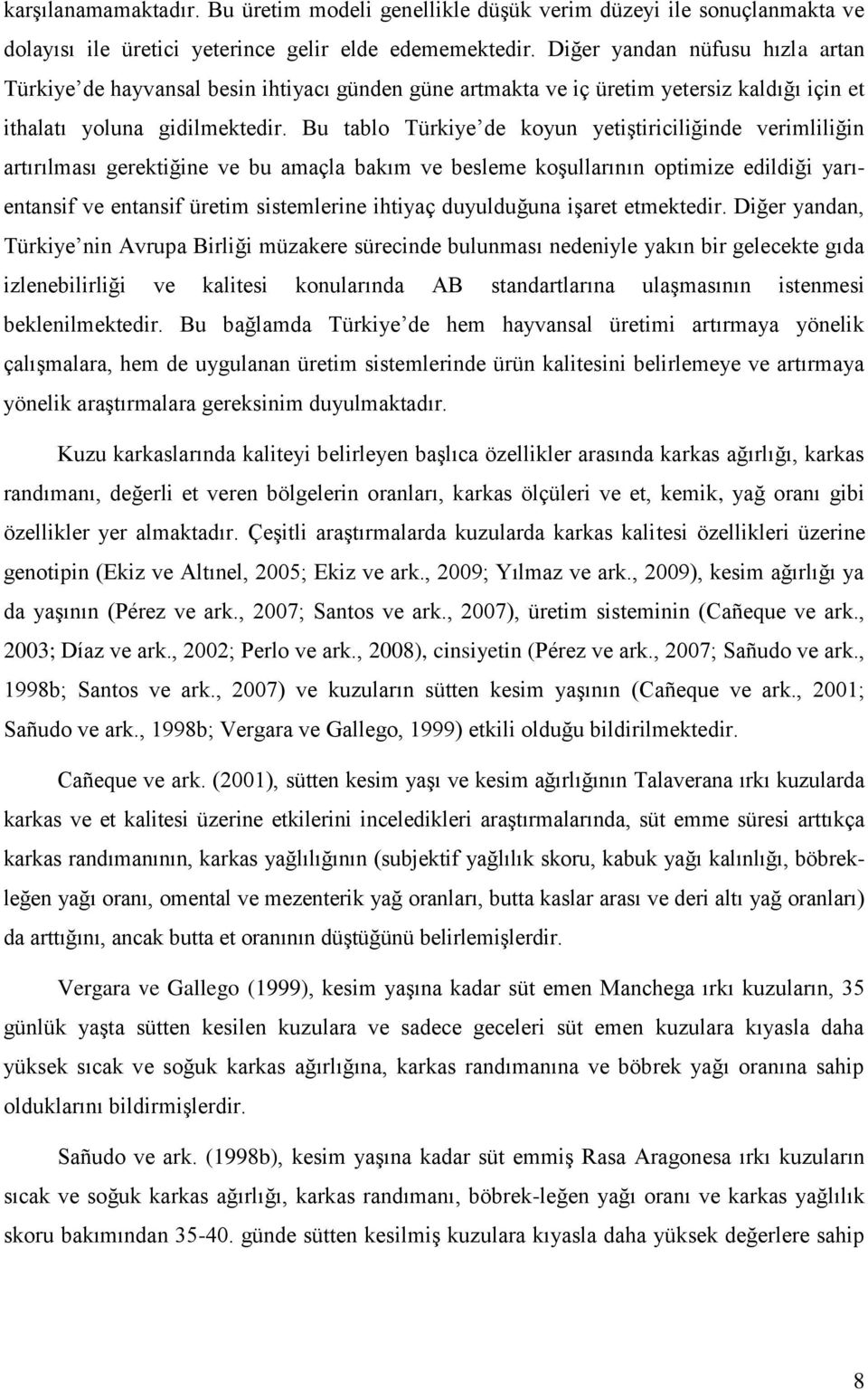 Bu tablo Türkiye de koyun yetiştiriciliğinde verimliliğin artırılması gerektiğine ve bu amaçla bakım ve besleme koşullarının optimize edildiği yarıentansif ve entansif üretim sistemlerine ihtiyaç