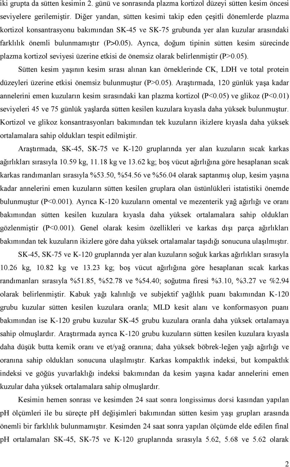 Ayrıca, doğum tipinin sütten kesim sürecinde plazma kortizol seviyesi üzerine etkisi de önemsiz olarak belirlenmiştir (P>0.05).