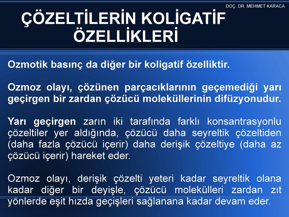 Yarı geçirgen zarın iki tarafında farklı konsantrasyonlu çözeltiler yer aldığında, çözücü daha seyreltik çözeltiden (daha fazla çözücü