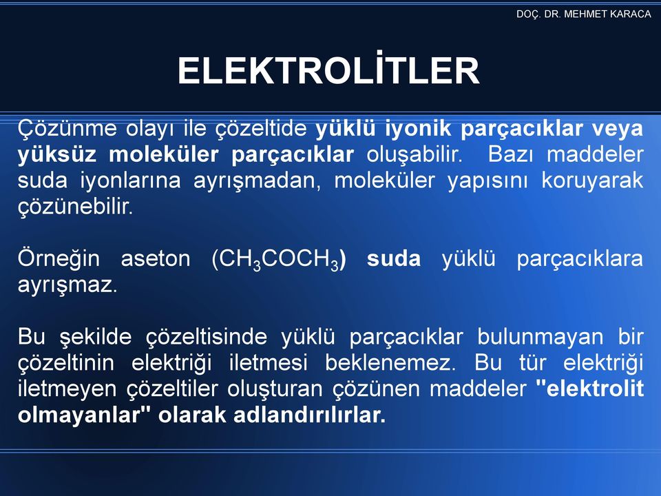 Örneğin aseton (CH 3 COCH 3 ) suda yüklü parçacıklara ayrışmaz.