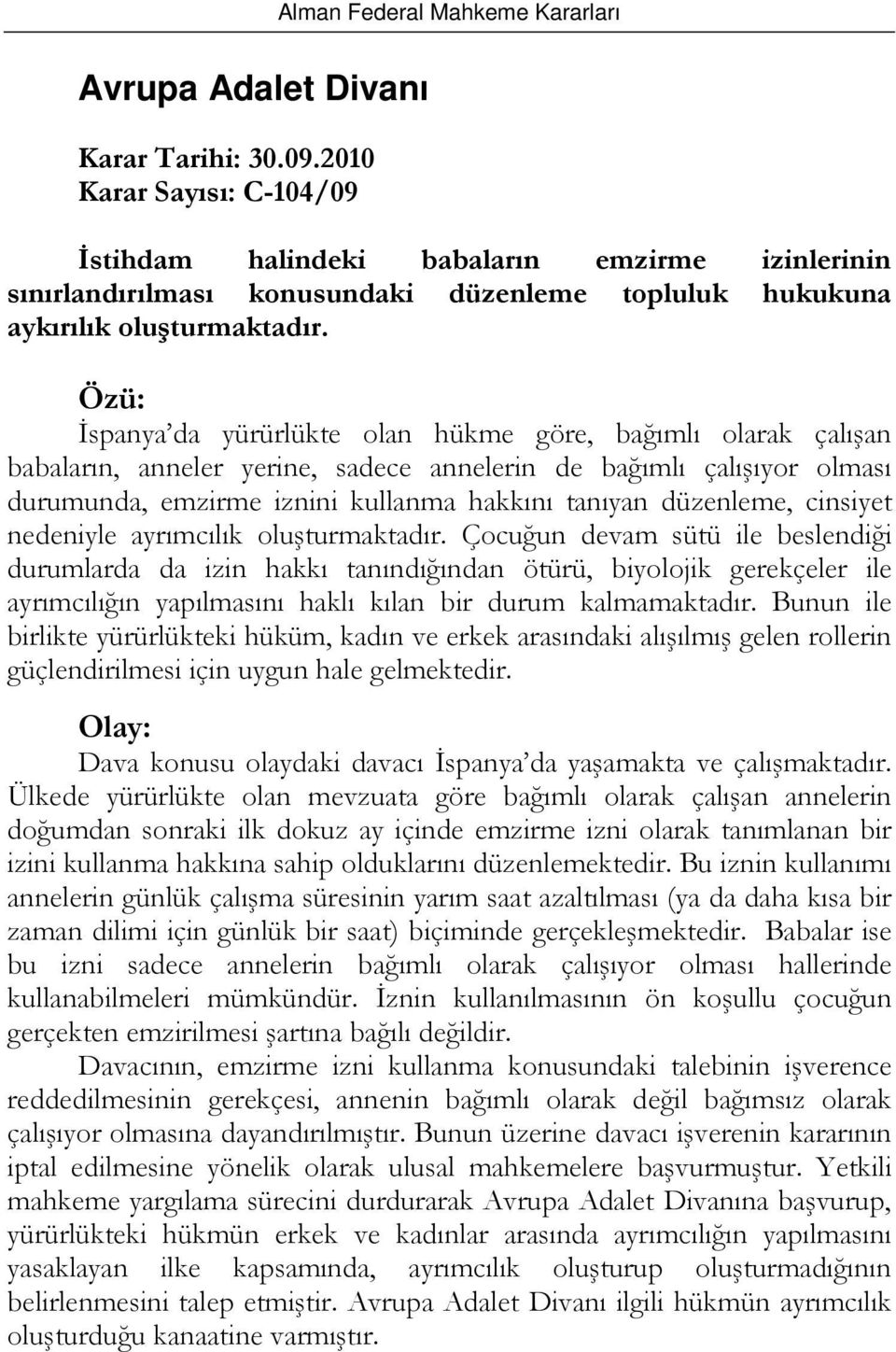 Özü: İspanya da yürürlükte olan hükme göre, bağımlı olarak çalışan babaların, anneler yerine, sadece annelerin de bağımlı çalışıyor olması durumunda, emzirme iznini kullanma hakkını tanıyan