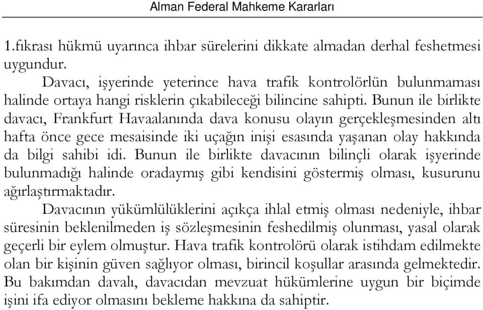 Bunun ile birlikte davacı, Frankfurt Havaalanında dava konusu olayın gerçekleşmesinden altı hafta önce gece mesaisinde iki uçağın inişi esasında yaşanan olay hakkında da bilgi sahibi idi.