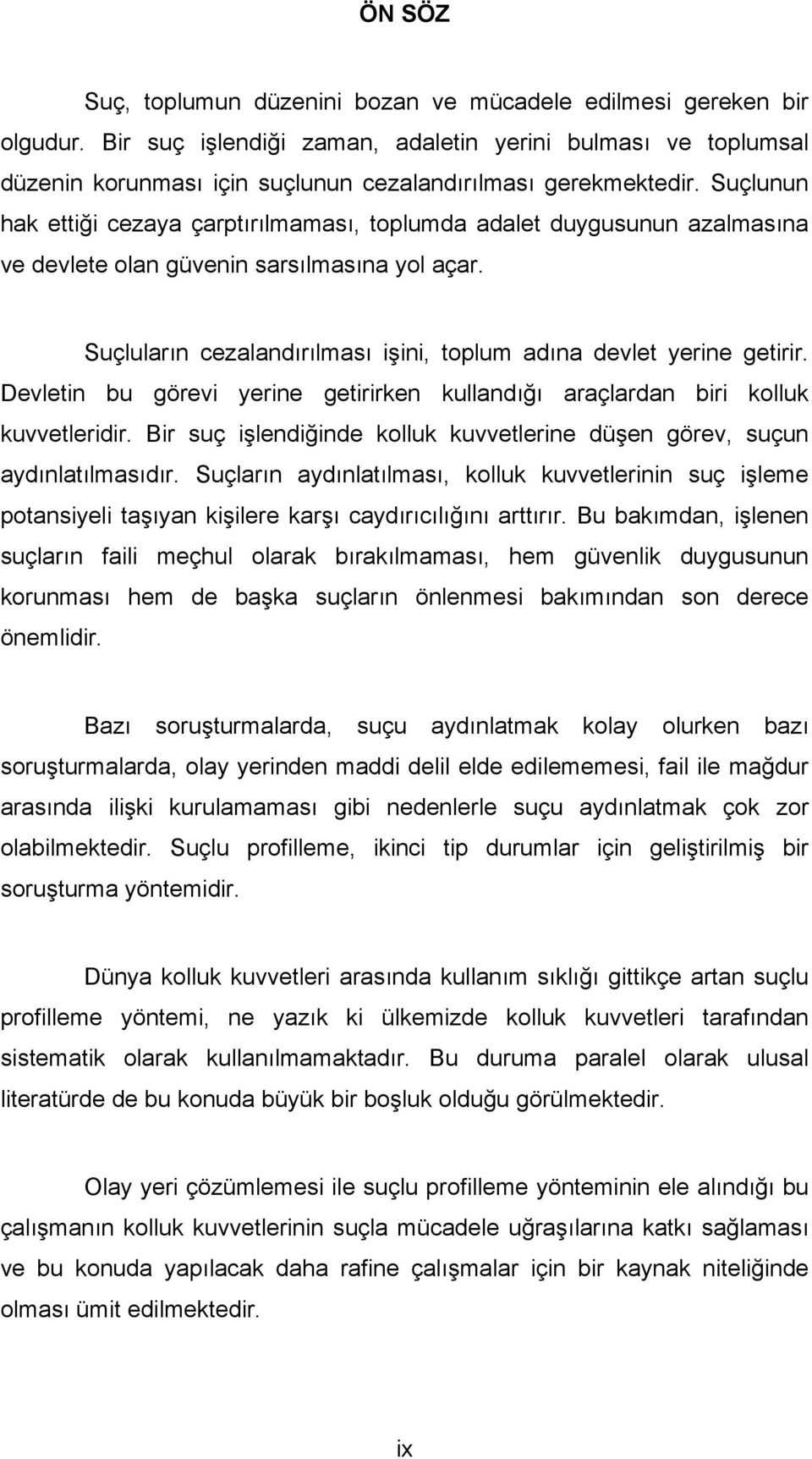 Suçlunun hak ettiği cezaya çarptırılmaması, toplumda adalet duygusunun azalmasına ve devlete olan güvenin sarsılmasına yol açar. Suçluların cezalandırılması işini, toplum adına devlet yerine getirir.