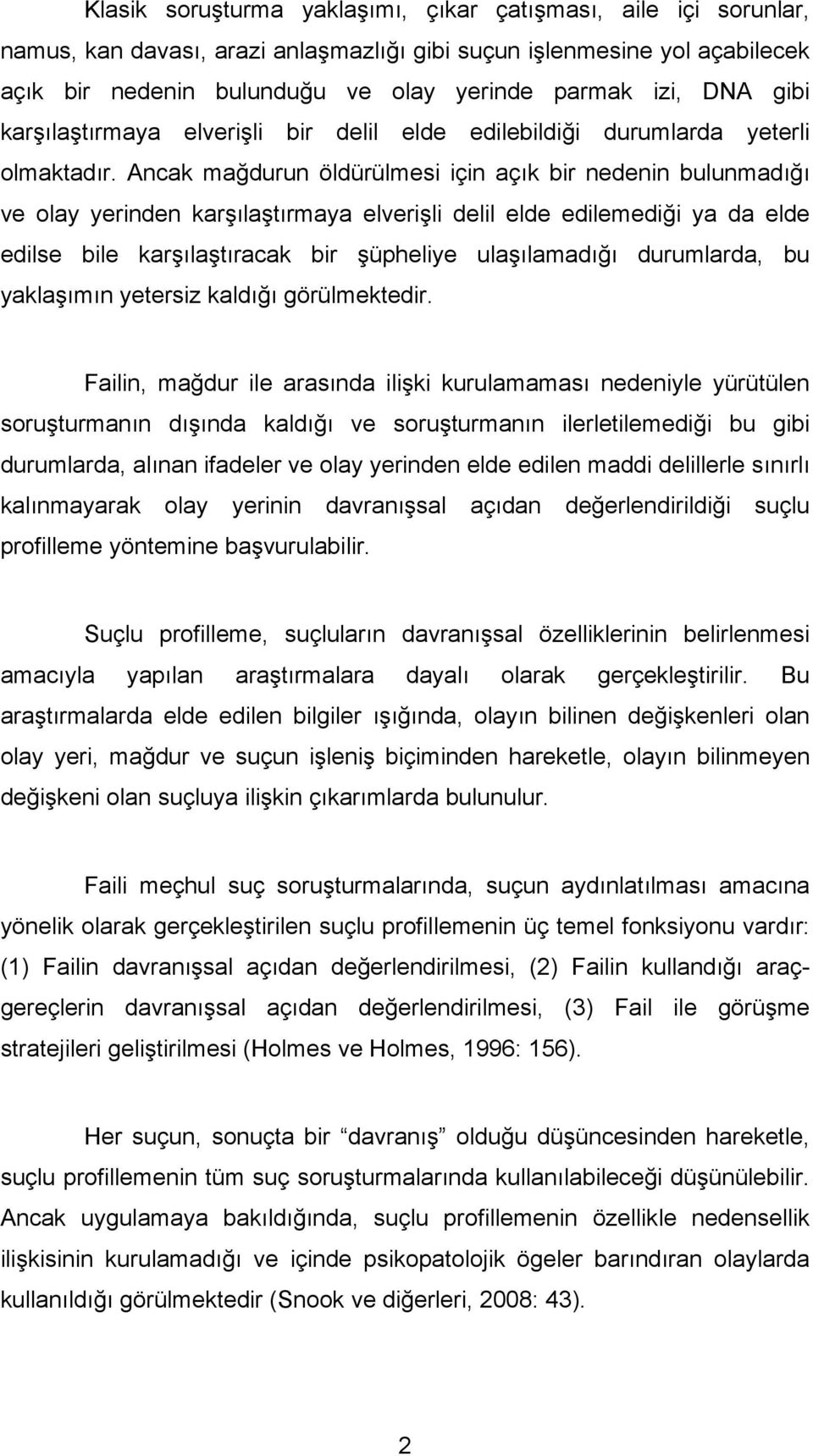 Ancak mağdurun öldürülmesi için açık bir nedenin bulunmadığı ve olay yerinden karşılaştırmaya elverişli delil elde edilemediği ya da elde edilse bile karşılaştıracak bir şüpheliye ulaşılamadığı