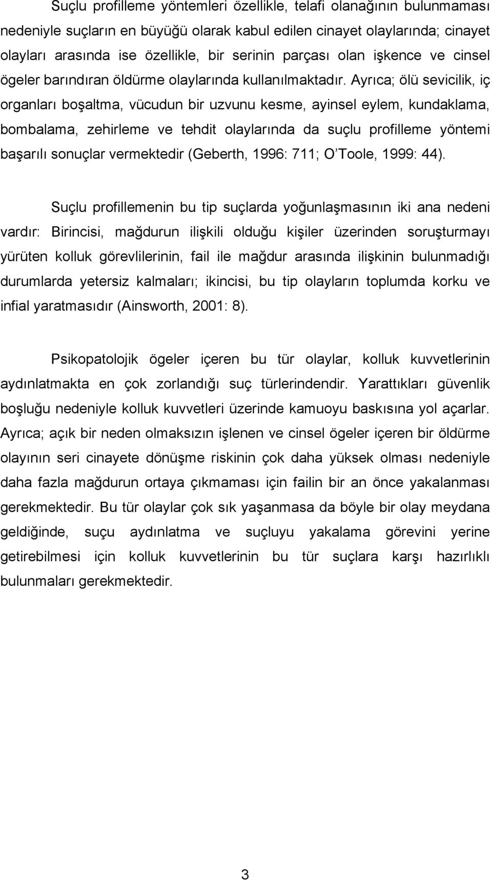 Ayrıca; ölü sevicilik, iç organları boşaltma, vücudun bir uzvunu kesme, ayinsel eylem, kundaklama, bombalama, zehirleme ve tehdit olaylarında da suçlu profilleme yöntemi başarılı sonuçlar vermektedir