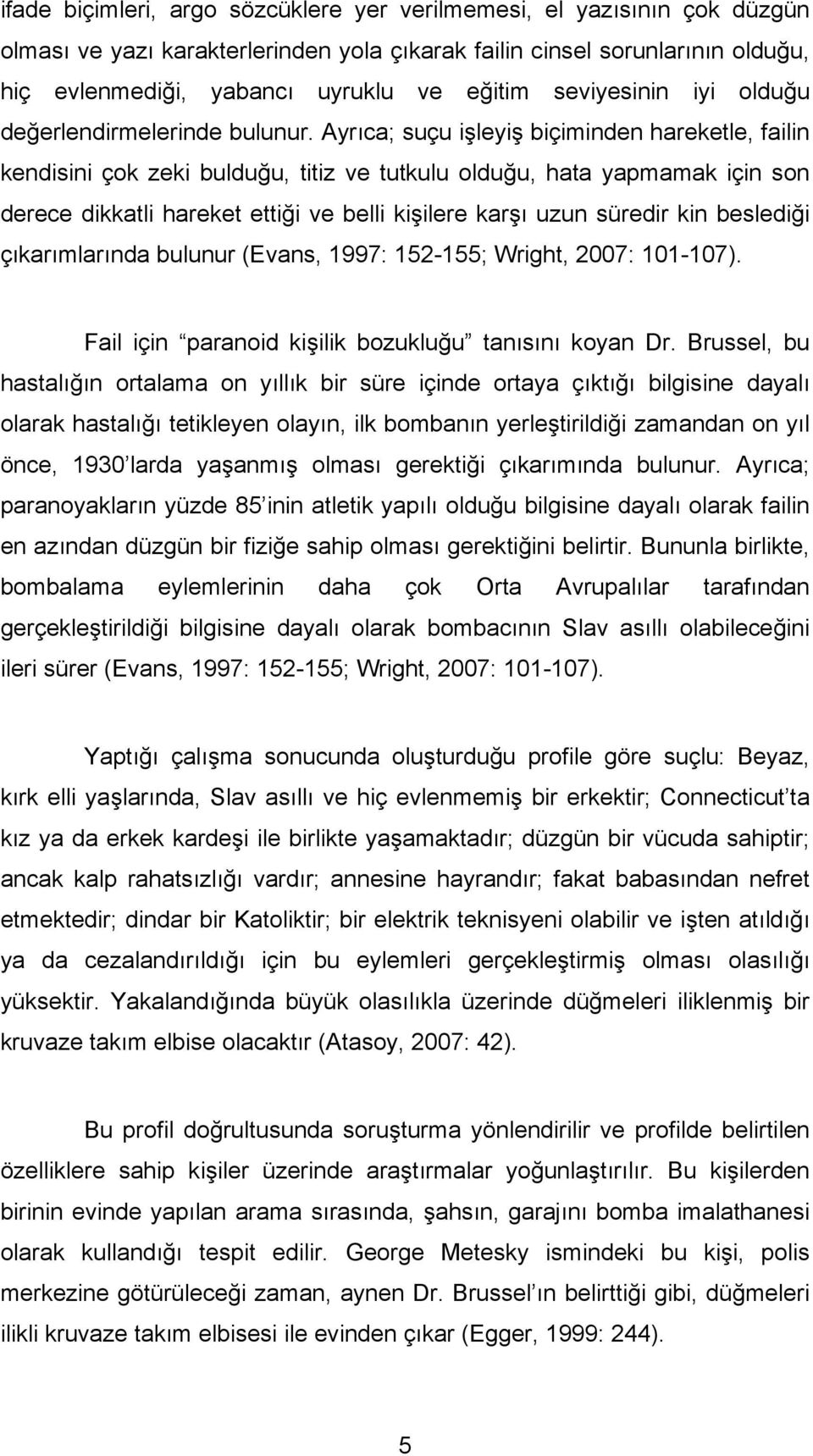 Ayrıca; suçu işleyiş biçiminden hareketle, failin kendisini çok zeki bulduğu, titiz ve tutkulu olduğu, hata yapmamak için son derece dikkatli hareket ettiği ve belli kişilere karşı uzun süredir kin