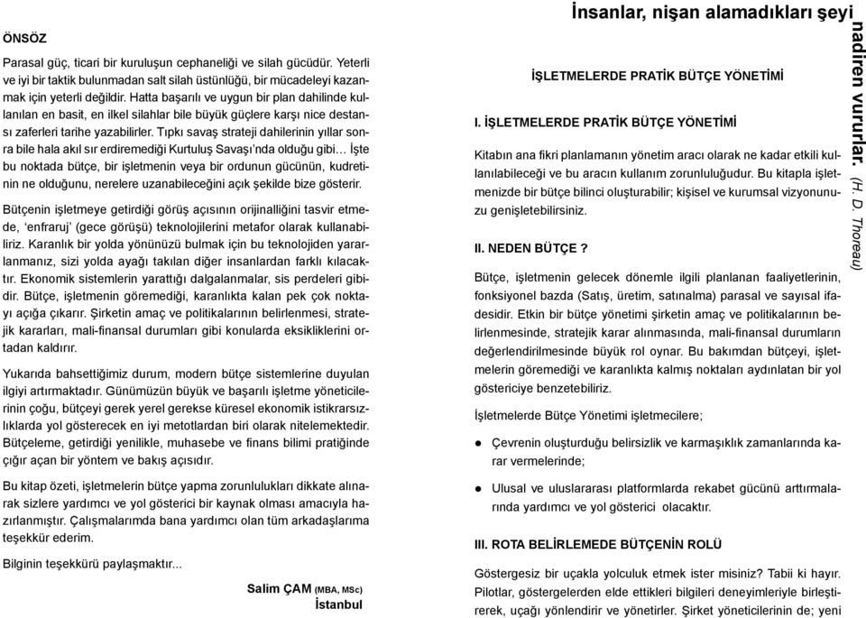 Hatta başarılı ve uygun bir plan dahilinde kullanılan en basit, en ilkel silahlar bile büyük güçlere karşı nice destansı zaferleri tarihe yazabilirler.