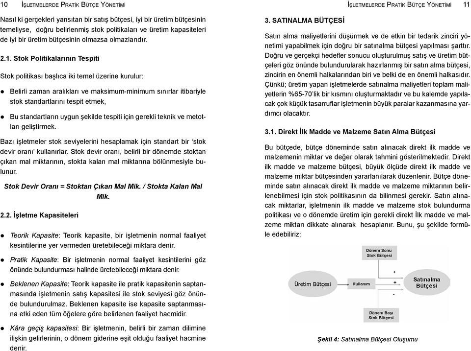 Stok Politikalarının Tespiti Stok politikası başlıca iki temel üzerine kurulur: Belirli zaman aralıkları ve maksimum-minimum sınırlar itibariyle stok standartlarını tespit etmek, Bu standartların