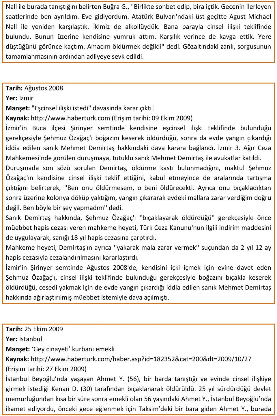 Karşılık verince de kavga ettik. Yere düştüğünü görünce kaçtım. Amacım öldürmek değildi" dedi. Gözaltındaki zanlı, sorgusunun tamamlanmasının ardından adliyeye sevk edildi.