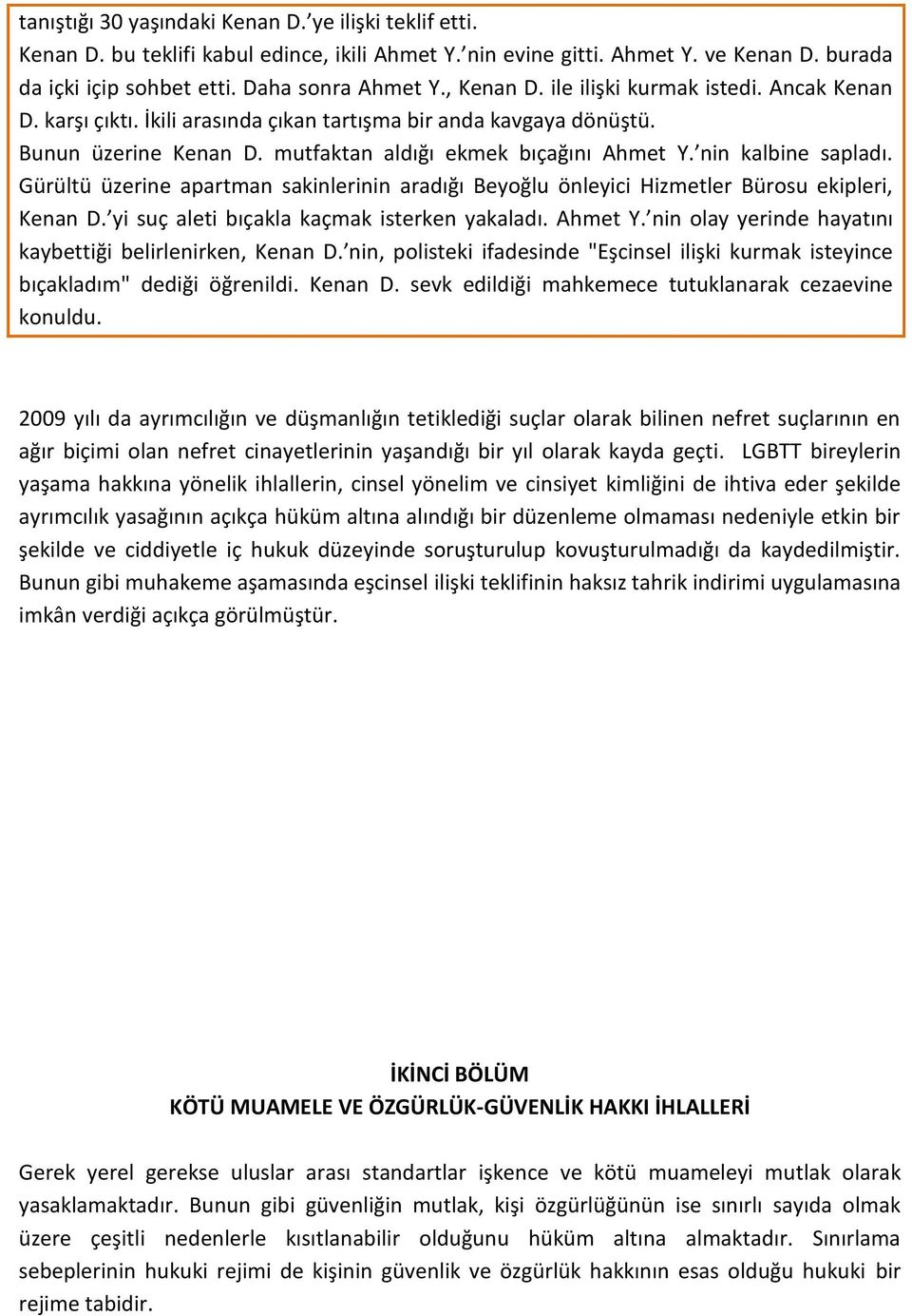 nin kalbine sapladı. Gürültü üzerine apartman sakinlerinin aradığı Beyoğlu önleyici Hizmetler Bürosu ekipleri, Kenan D. yi suç aleti bıçakla kaçmak isterken yakaladı. Ahmet Y.