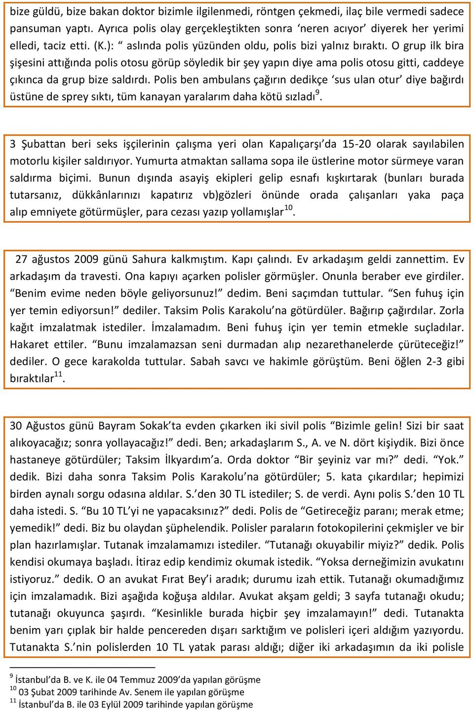 O grup ilk bira şişesini attığında polis otosu görüp söyledik bir şey yapın diye ama polis otosu gitti, caddeye çıkınca da grup bize saldırdı.