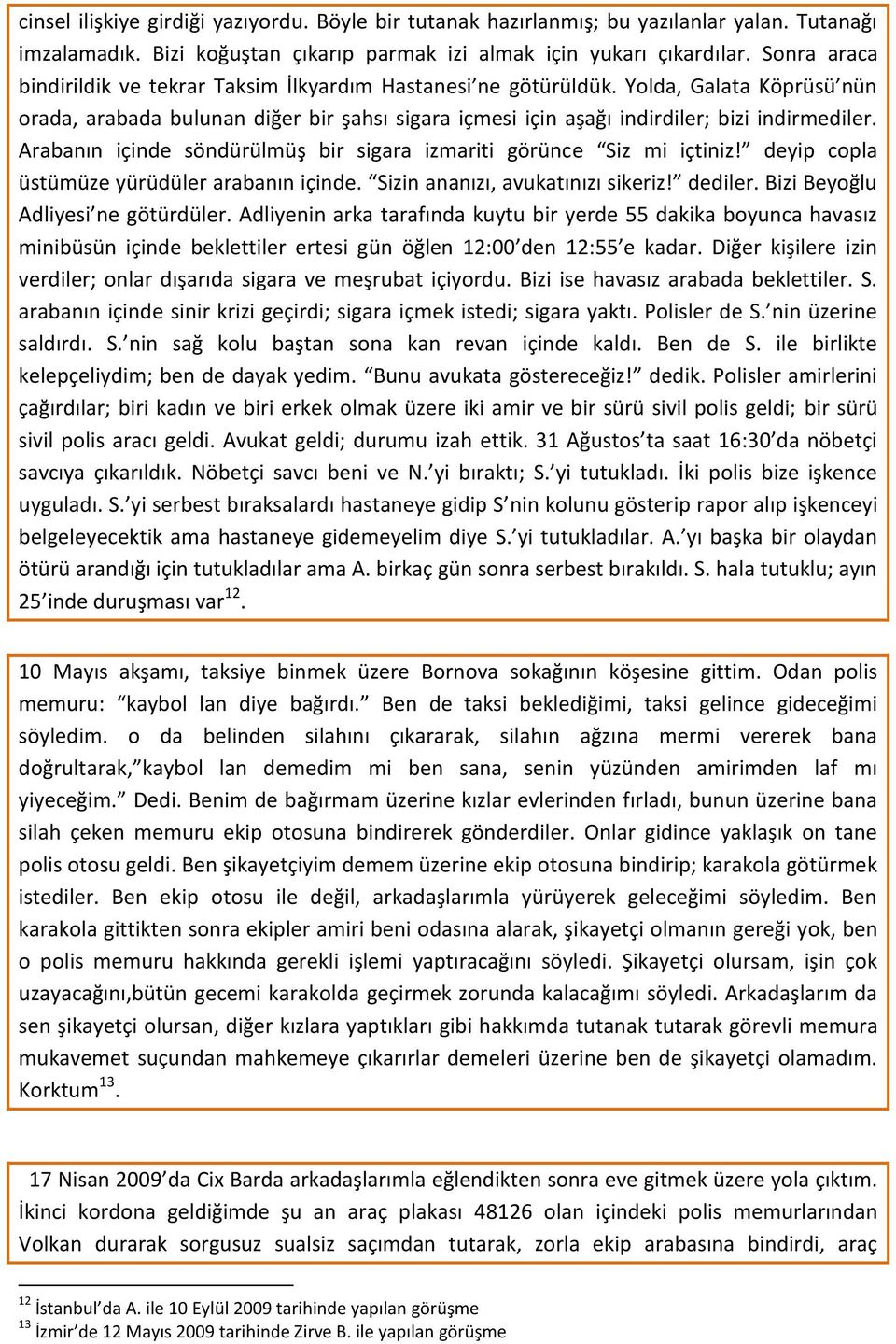 Arabanın içinde söndürülmüş bir sigara izmariti görünce Siz mi içtiniz! deyip copla üstümüze yürüdüler arabanın içinde. Sizin ananızı, avukatınızı sikeriz! dediler.