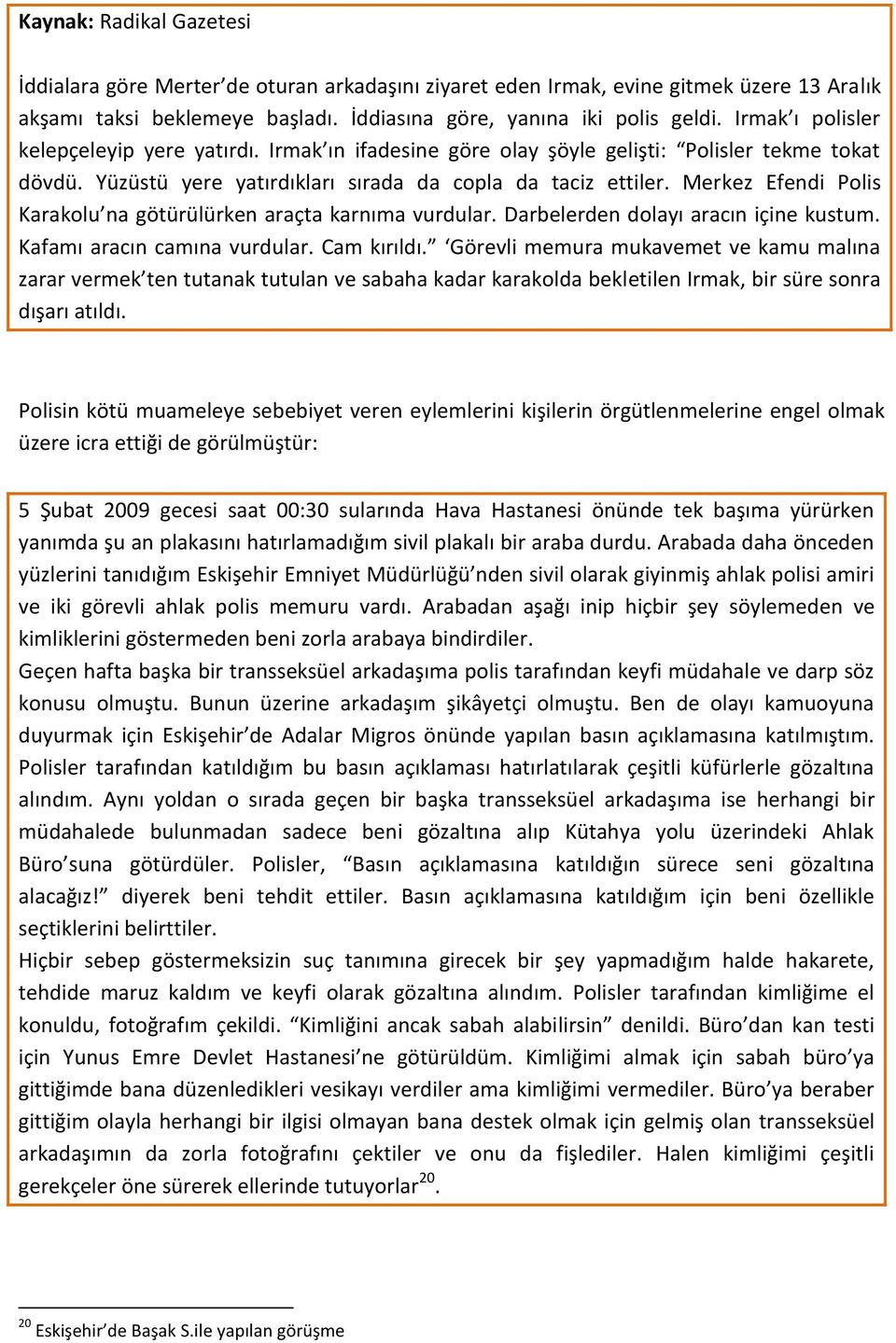 Merkez Efendi Polis Karakolu na götürülürken araçta karnıma vurdular. Darbelerden dolayı aracın içine kustum. Kafamı aracın camına vurdular. Cam kırıldı.