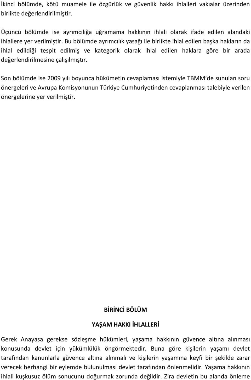 Bu bölümde ayrımcılık yasağı ile birlikte ihlal edilen başka hakların da ihlal edildiği tespit edilmiş ve kategorik olarak ihlal edilen haklara göre bir arada değerlendirilmesine çalışılmıştır.