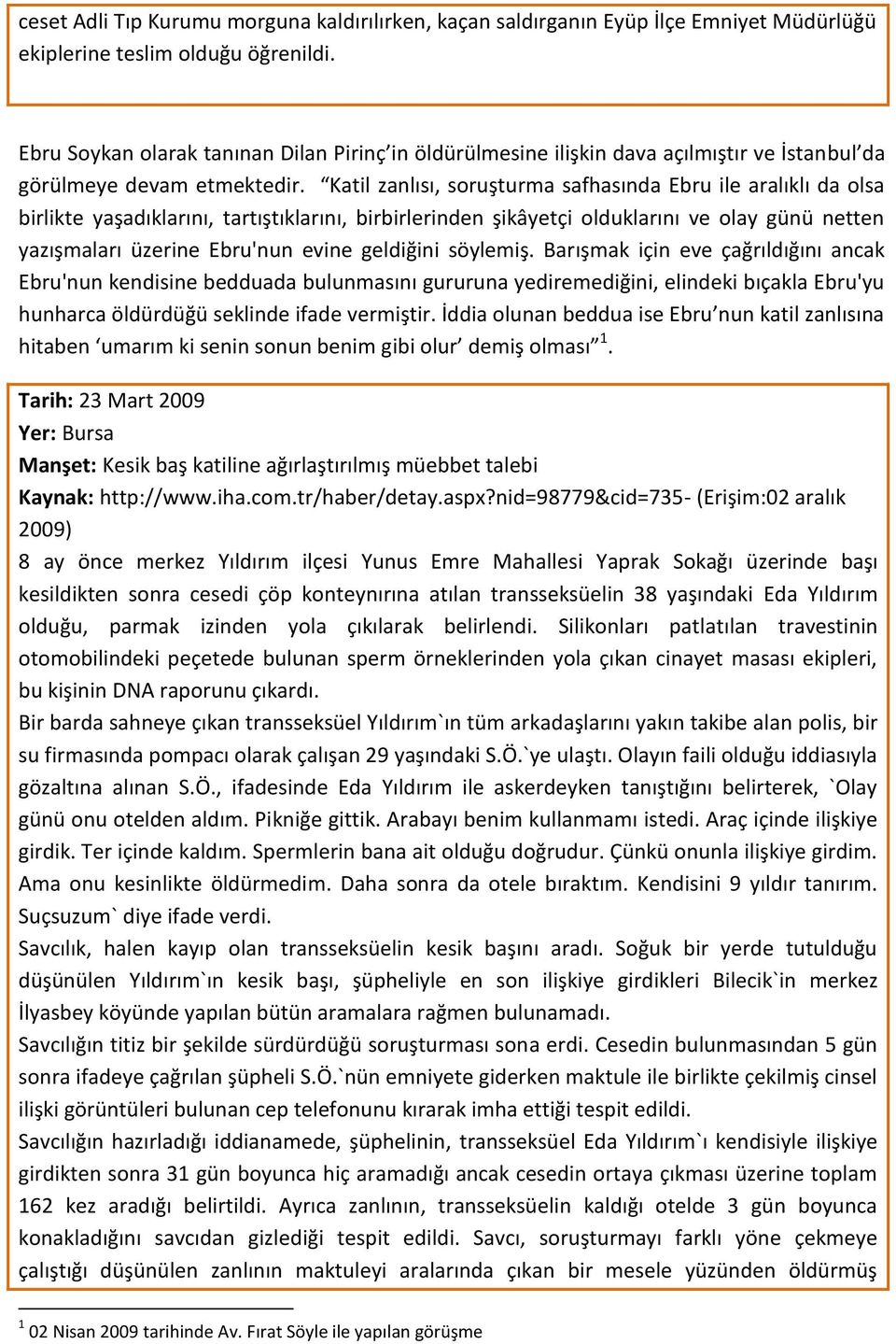 Katil zanlısı, soruşturma safhasında Ebru ile aralıklı da olsa birlikte yaşadıklarını, tartıştıklarını, birbirlerinden şikâyetçi olduklarını ve olay günü netten yazışmaları üzerine Ebru'nun evine