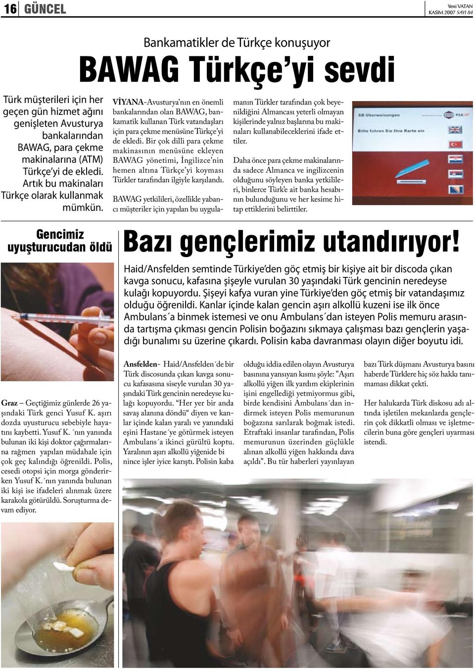 Gencimiz uyuşturucudan öldü Bankamatikler de Türkçe konuşuyor BAWAG Türkçe yi sevdi VİYANA-Avusturya nın en önemli bankalarından olan BAWAG, bankamatik kullanan Türk vatandaşları için para çekme