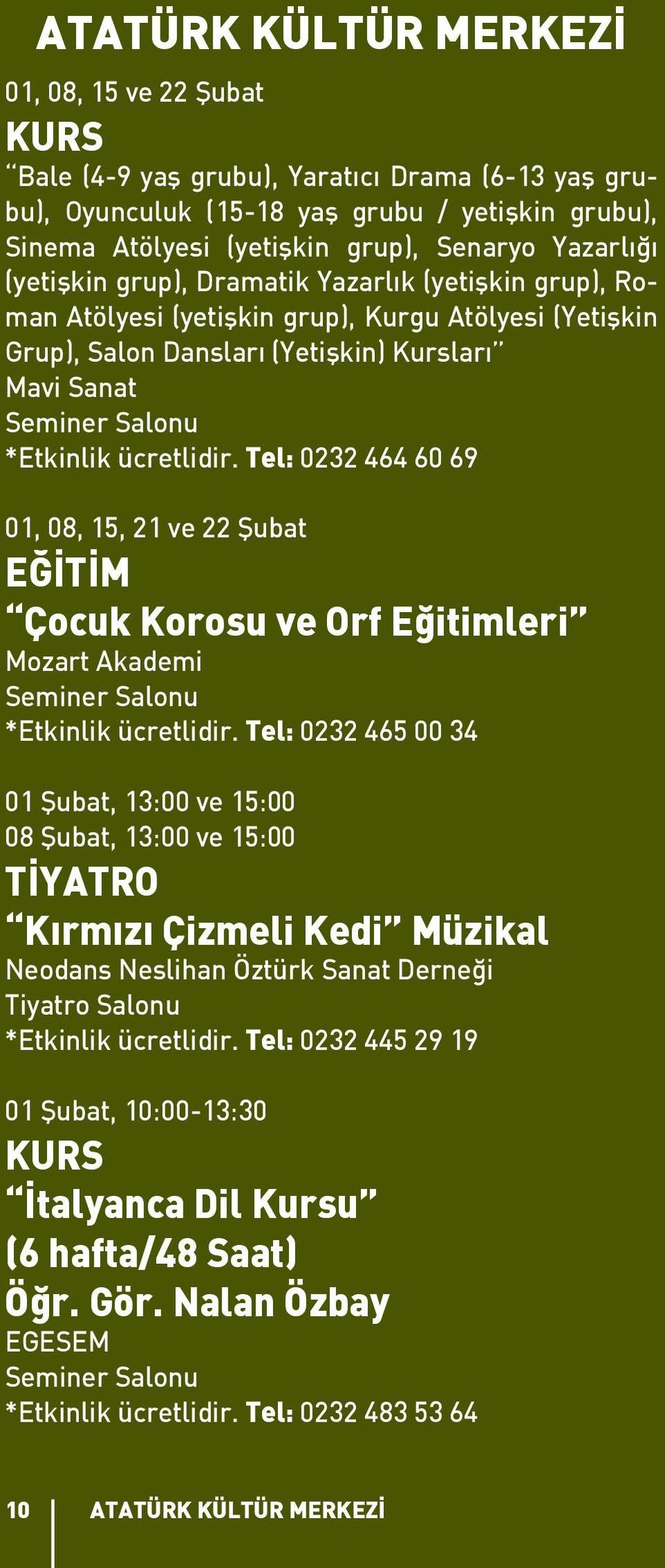 Tel: 0232 464 60 69 01, 08, 15, 21 ve 22 Şubat EĞİTİM Çocuk Korosu ve Orf Eğitimleri Mozart Akademi *Etkinlik ücretlidir.