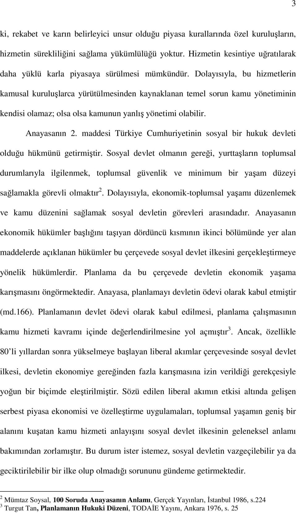 Dolayısıyla, bu hizmetlerin kamusal kuruluşlarca yürütülmesinden kaynaklanan temel sorun kamu yönetiminin kendisi olamaz; olsa olsa kamunun yanlış yönetimi olabilir. Anayasanın 2.