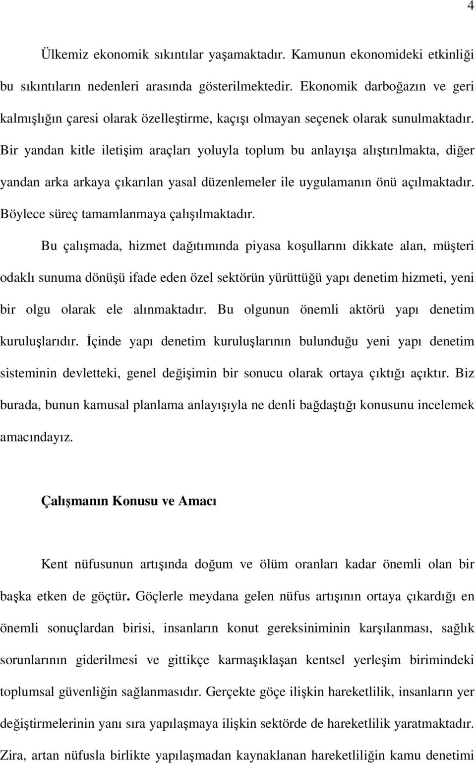 Bir yandan kitle iletişim araçları yoluyla toplum bu anlayışa alıştırılmakta, diğer yandan arka arkaya çıkarılan yasal düzenlemeler ile uygulamanın önü açılmaktadır.