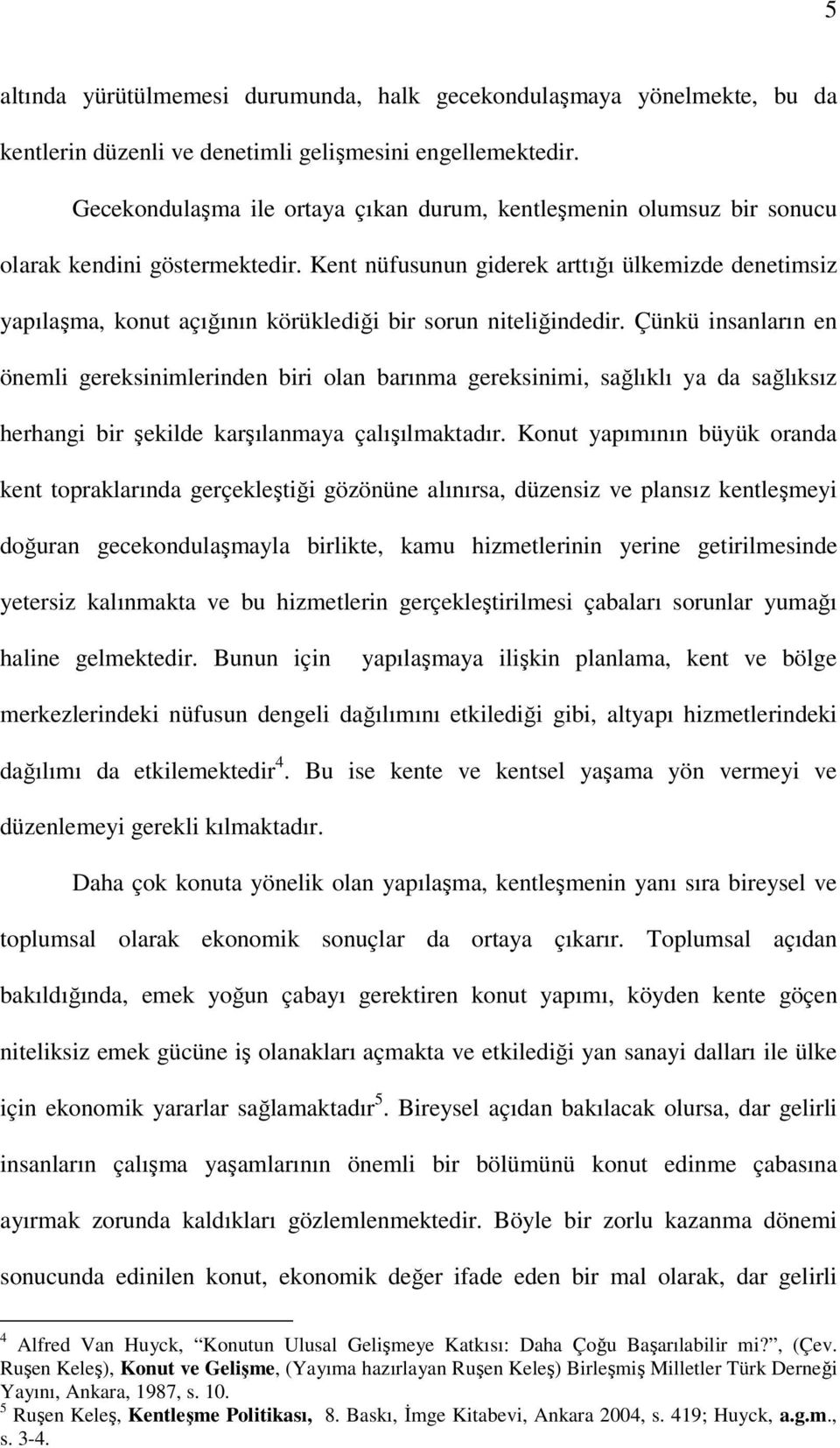 Kent nüfusunun giderek arttığı ülkemizde denetimsiz yapılaşma, konut açığının körüklediği bir sorun niteliğindedir.