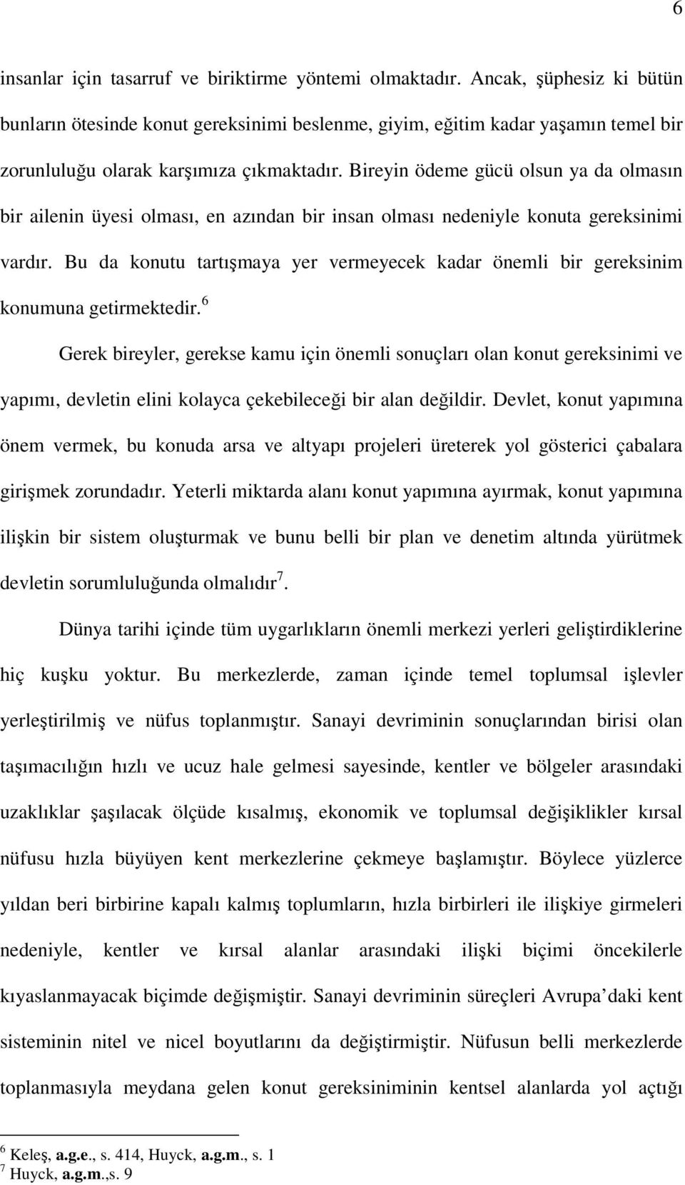 Bireyin ödeme gücü olsun ya da olmasın bir ailenin üyesi olması, en azından bir insan olması nedeniyle konuta gereksinimi vardır.