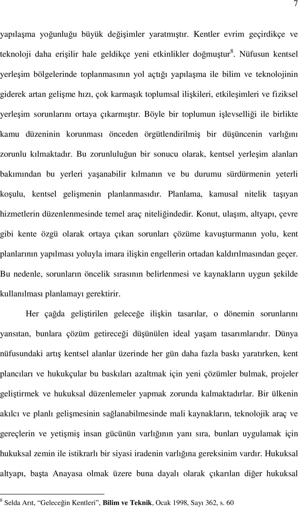 sorunlarını ortaya çıkarmıştır. Böyle bir toplumun işlevselliği ile birlikte kamu düzeninin korunması önceden örgütlendirilmiş bir düşüncenin varlığını zorunlu kılmaktadır.