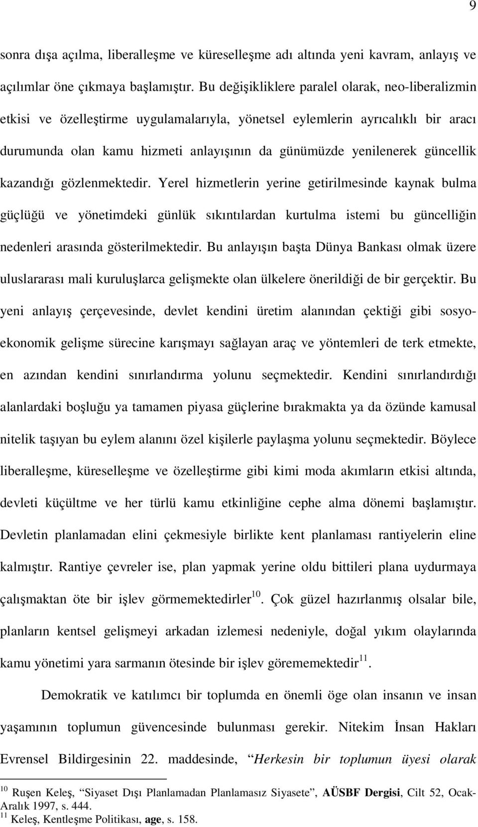 güncellik kazandığı gözlenmektedir. Yerel hizmetlerin yerine getirilmesinde kaynak bulma güçlüğü ve yönetimdeki günlük sıkıntılardan kurtulma istemi bu güncelliğin nedenleri arasında gösterilmektedir.