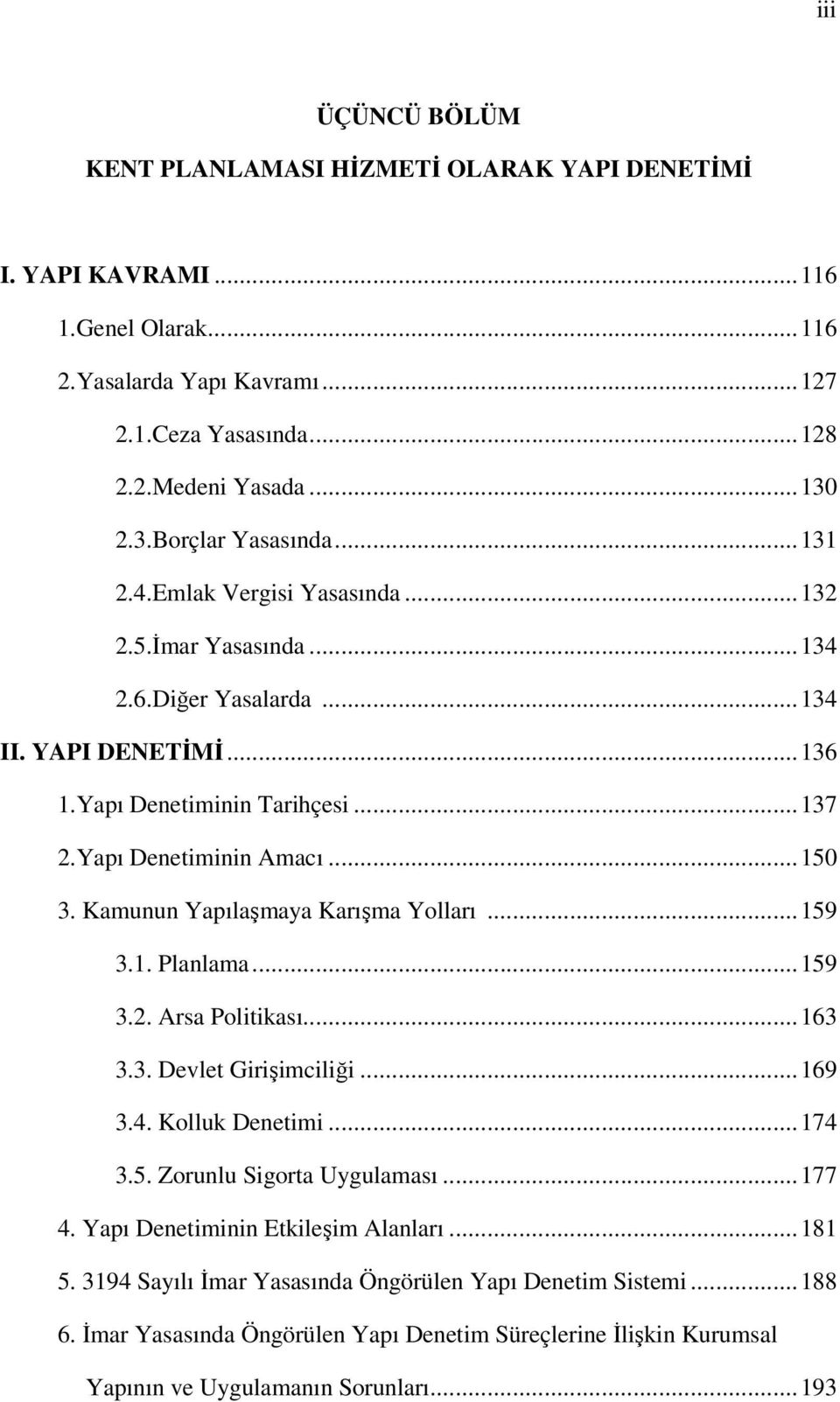 ..150 3. Kamunun Yapılaşmaya Karışma Yolları...159 3.1. Planlama...159 3.2. Arsa Politikası...163 3.3. Devlet Girişimciliği...169 3.4. Kolluk Denetimi...174 3.5. Zorunlu Sigorta Uygulaması...177 4.