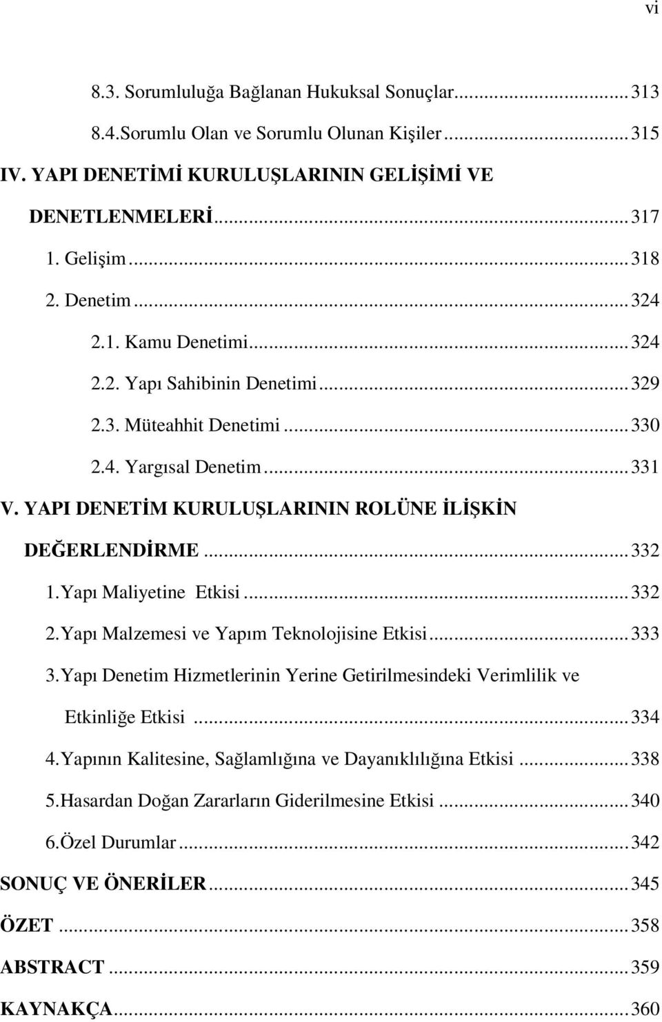 ..332 1.Yapı Maliyetine Etkisi...332 2.Yapı Malzemesi ve Yapım Teknolojisine Etkisi...333 3.Yapı Denetim Hizmetlerinin Yerine Getirilmesindeki Verimlilik ve Etkinliğe Etkisi...334 4.