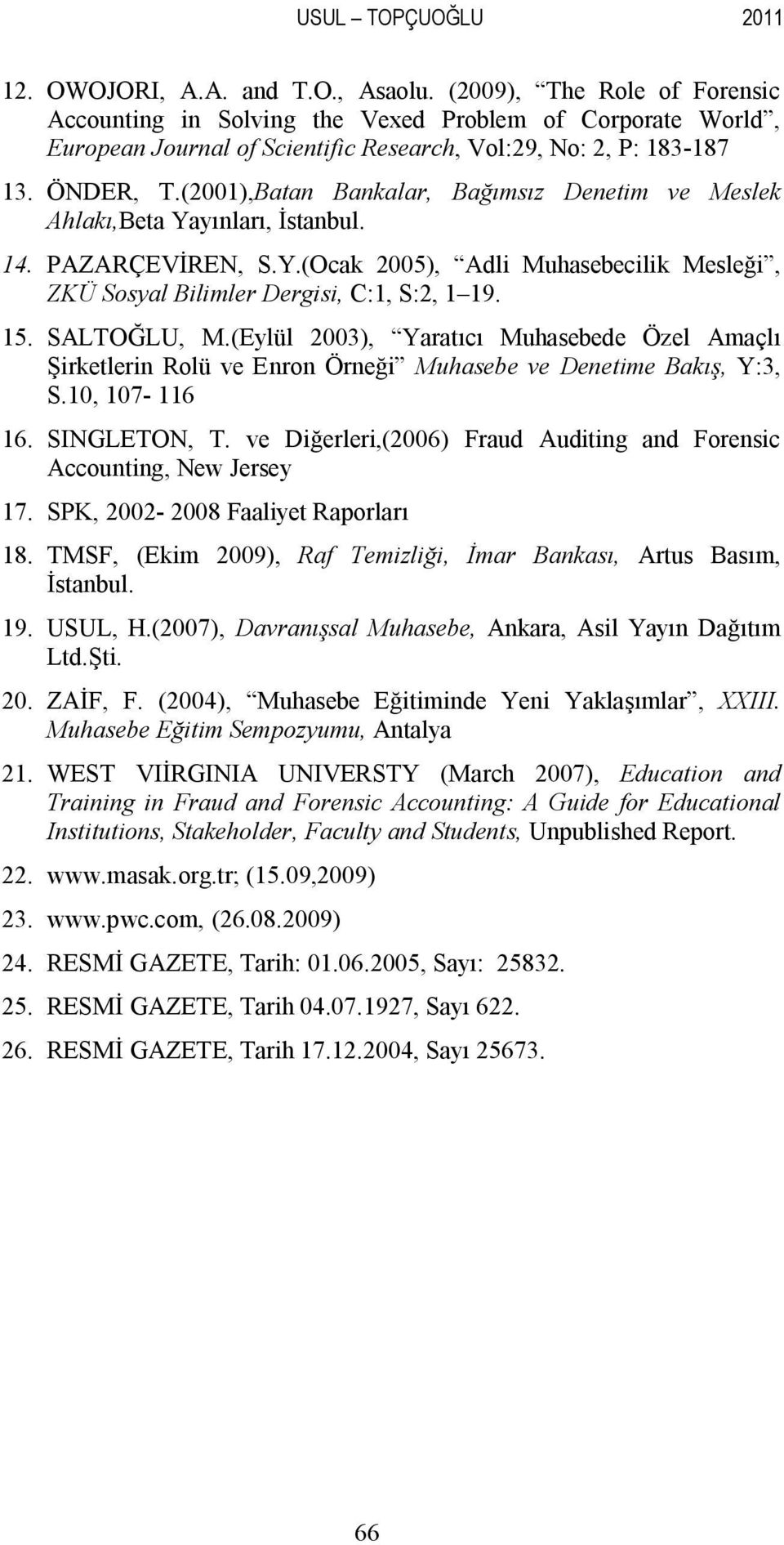 (2001),Batan Bankalar, Bağımsız Denetim ve Meslek Ahlakı,Beta Yayınları, İstanbul. 14. PAZARÇEVİREN, S.Y.(Ocak 2005), Adli Muhasebecilik Mesleği, ZKÜ Sosyal Bilimler Dergisi, C:1, S:2, 1 19. 15.