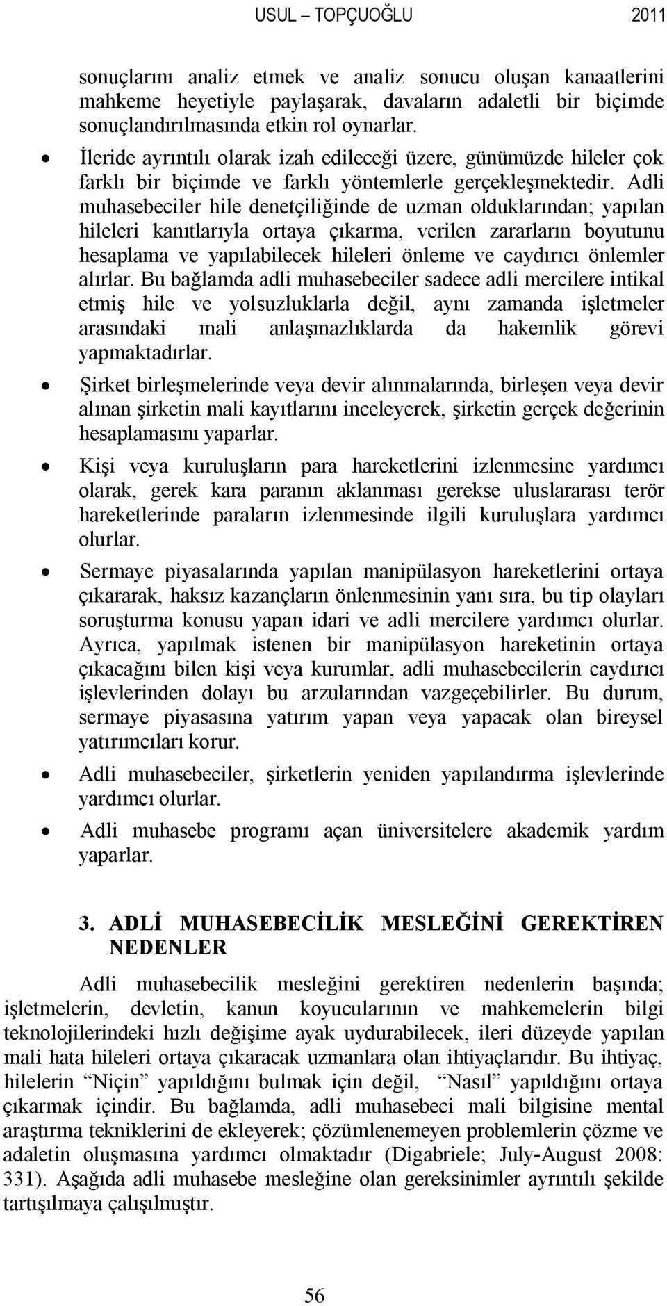 Adli muhasebeciler hile denetçiliğinde de uzman olduklarından; yapılan hileleri kanıtlarıyla ortaya çıkarma, verilen zararların boyutunu hesaplama ve yapılabilecek hileleri önleme ve caydırıcı