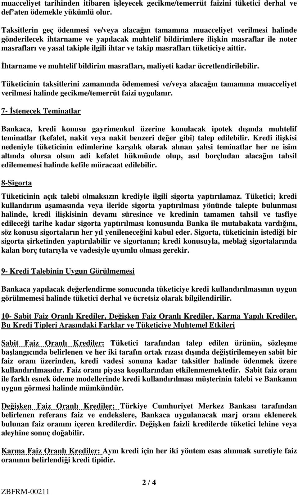 ilgili ihtar ve takip masrafları tüketiciye aittir. İhtarname ve muhtelif bildirim masrafları, maliyeti kadar ücretlendirilebilir.