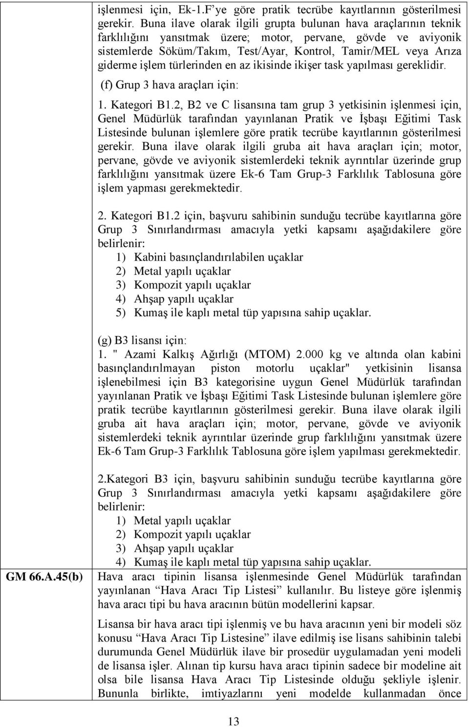 giderme işlem türlerinden en az ikisinde ikişer task yapılması gereklidir. (f) Grup 3 hava araçları için: 1. Kategori B1.