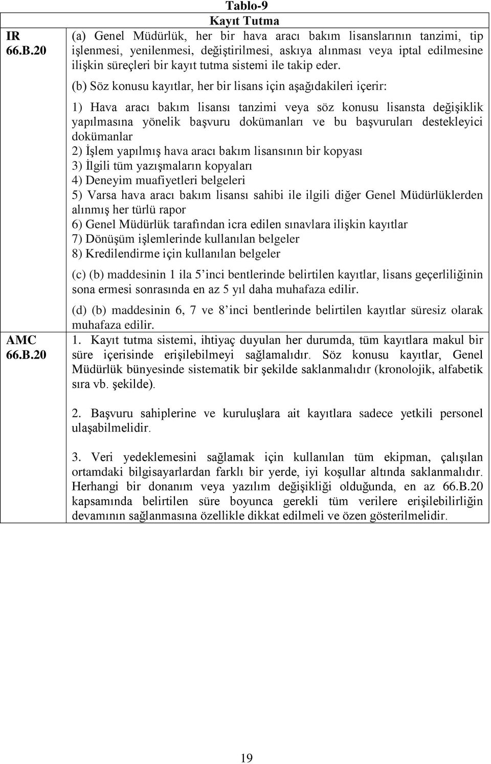 20 Tablo-9 Kayıt Tutma (a) Genel Müdürlük, her bir hava aracı bakım lisanslarının tanzimi, tip işlenmesi, yenilenmesi, değiştirilmesi, askıya alınması veya iptal edilmesine ilişkin süreçleri bir