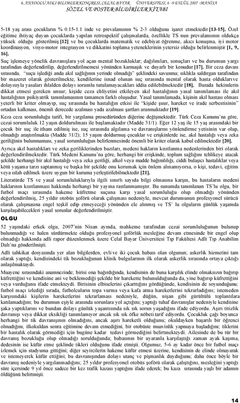 konuşma, iyi motor koordinasyon, visyo-motor integrasyon ve dikkatini toplama yeteneklerinin yetersiz olduğu belirlenmiştir [1, 9, 16].