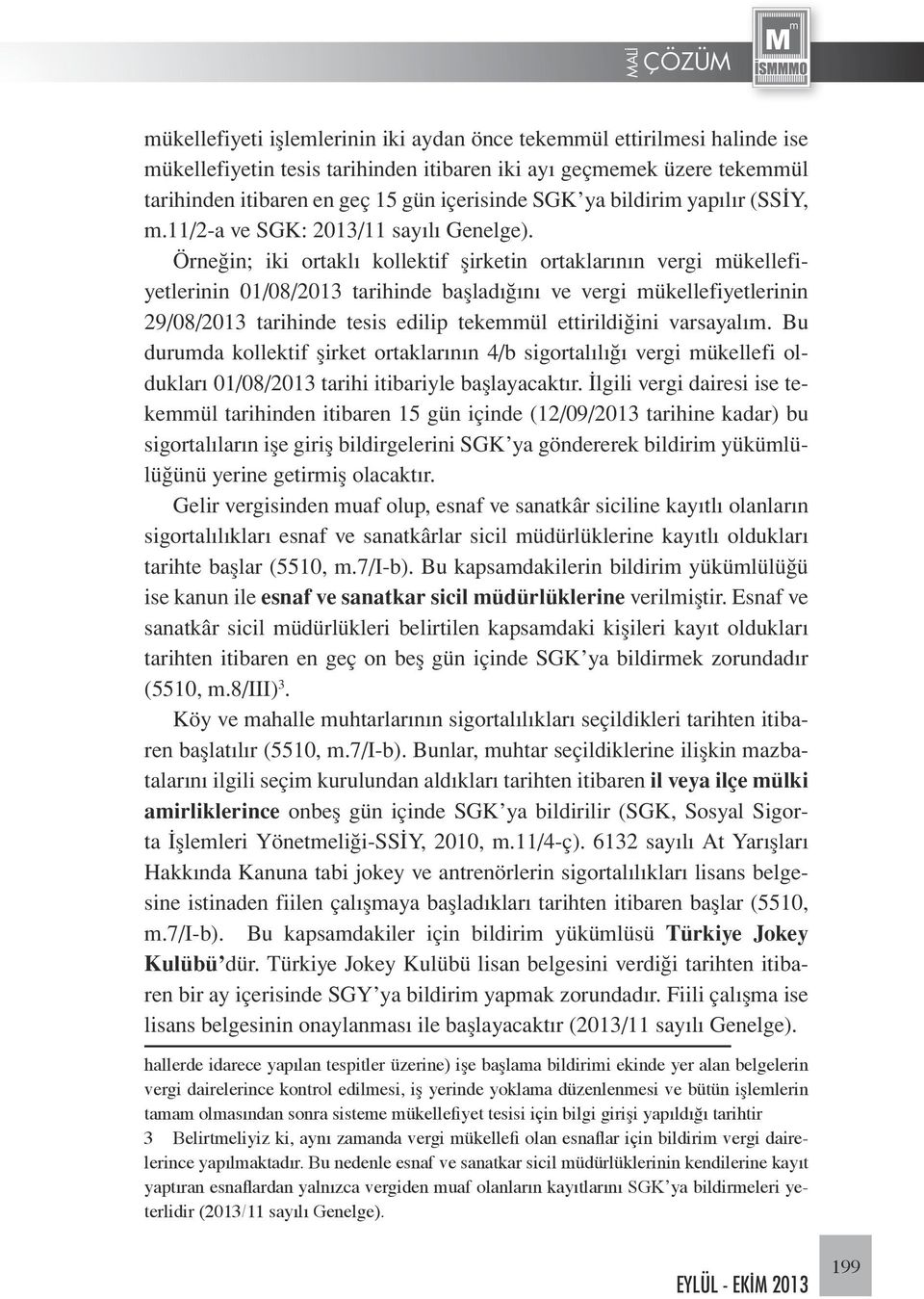 Örneğin; iki ortaklı kollektif şirketin ortaklarının vergi mükellefiyetlerinin 01/08/2013 tarihinde başladığını ve vergi mükellefiyetlerinin 29/08/2013 tarihinde tesis edilip tekemmül ettirildiğini