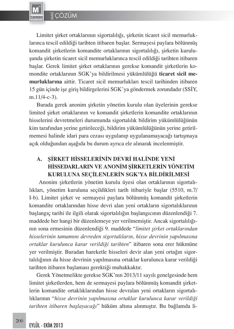 Gerek limitet şirket ortaklarının gerekse komandit şirketlerin komondite ortaklarının SGK ya bildirilmesi yükümlülüğü ticaret sicil memurluklarına aittir.