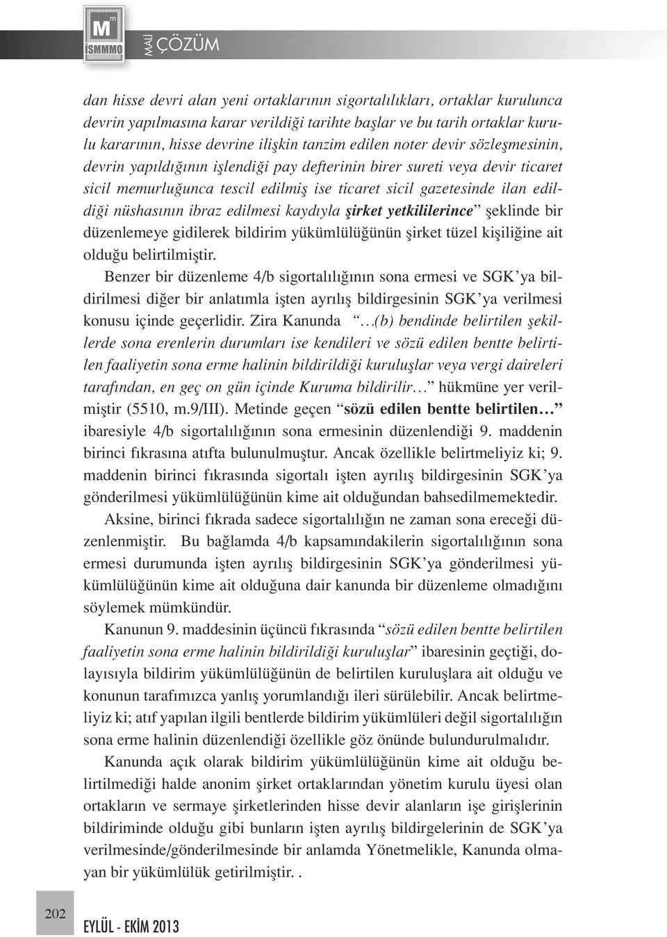 ibraz edilmesi kaydıyla şirket yetkililerince şeklinde bir düzenlemeye gidilerek bildirim yükümlülüğünün şirket tüzel kişiliğine ait olduğu belirtilmiştir.