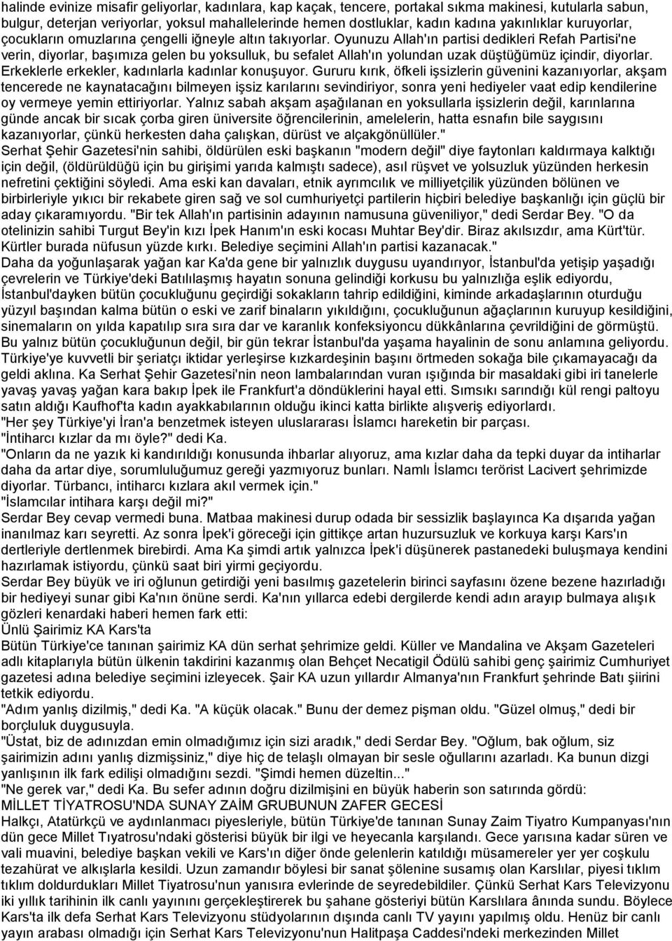 Oyunuzu Allah'ın partisi dedikleri Refah Partisi'ne verin, diyorlar, başımıza gelen bu yoksulluk, bu sefalet Allah'ın yolundan uzak düştüğümüz içindir, diyorlar.