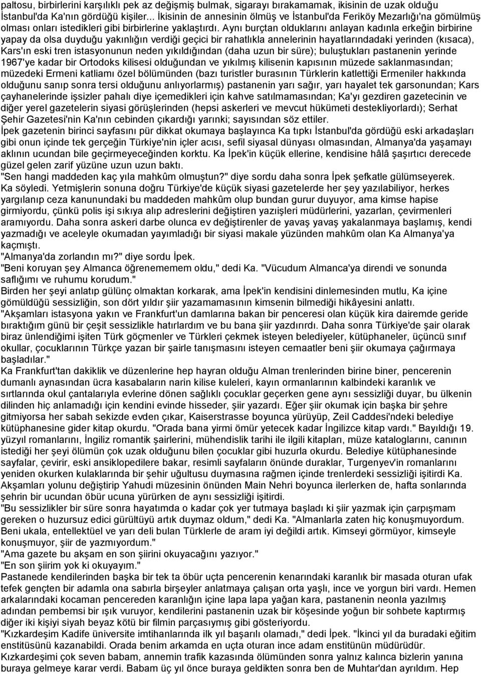 Aynı burçtan olduklarını anlayan kadınla erkeğin birbirine yapay da olsa duyduğu yakınlığın verdiği geçici bir rahatlıkla annelerinin hayatlarındadaki yerinden (kısaca), Kars'ın eski tren