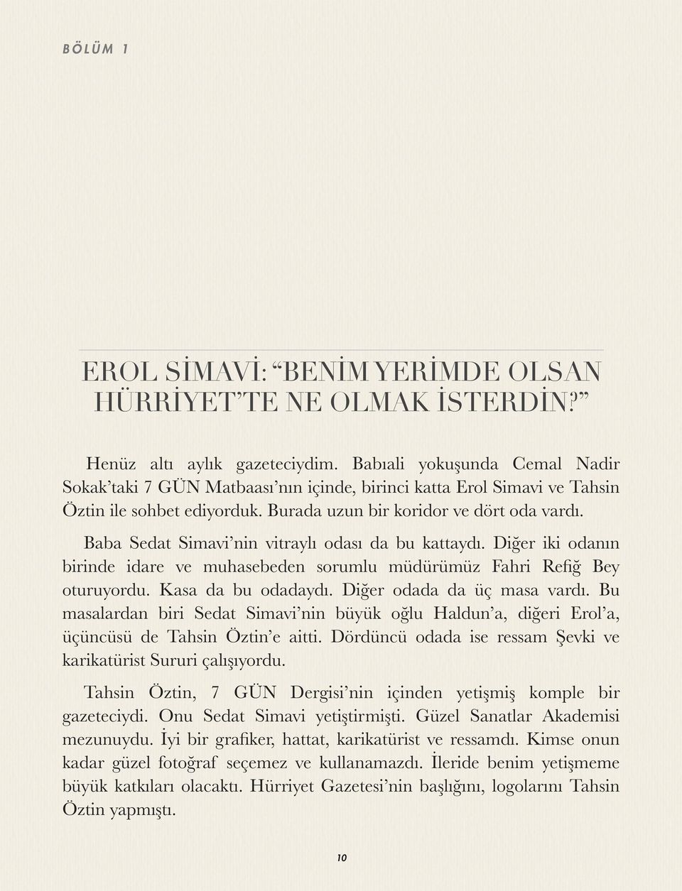 Baba Sedat Simavi nin vitraylı odası da bu kattaydı. Diğer iki odanın birinde idare ve muhasebeden sorumlu müdürümüz Fahri Refiğ Bey oturuyordu. Kasa da bu odadaydı. Diğer odada da üç masa vardı.