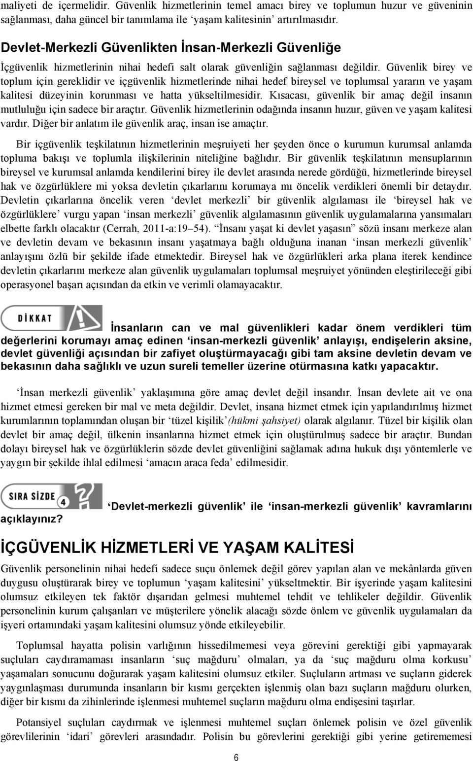 Güvenlik birey ve toplum için gereklidir ve içgüvenlik hizmetlerinde nihai hedef bireysel ve toplumsal yararın ve yaşam kalitesi düzeyinin korunması ve hatta yükseltilmesidir.