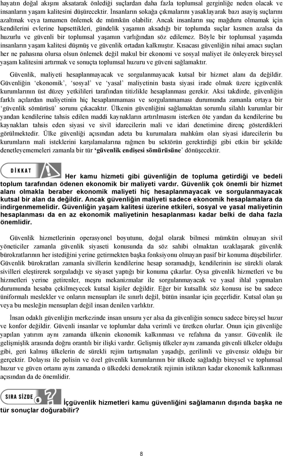 Ancak insanların suç mağduru olmamak için kendilerini evlerine hapsettikleri, gündelik yaşamın aksadığı bir toplumda suçlar kısmen azalsa da huzurlu ve güvenli bir toplumsal yaşamın varlığından söz